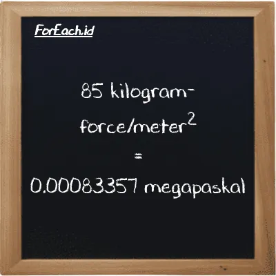 85 kilogram-force/meter<sup>2</sup> setara dengan 0.00083357 megapaskal (85 kgf/m<sup>2</sup> setara dengan 0.00083357 MPa)